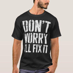 Don't Worry I'Ll Fix I Funny Handyman T-Shirt