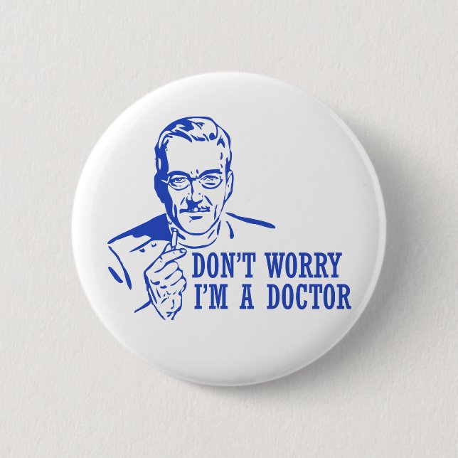 Don't Worry I'm A Doctor 2 Inch Round Button (Front)