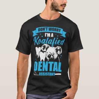 Dont Worry Im A Koalafied Dental Assistant Gift T-Shirt