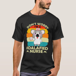 Dont Worry Im A Koalafied Nurse Rn Cna Healthcare  T-Shirt