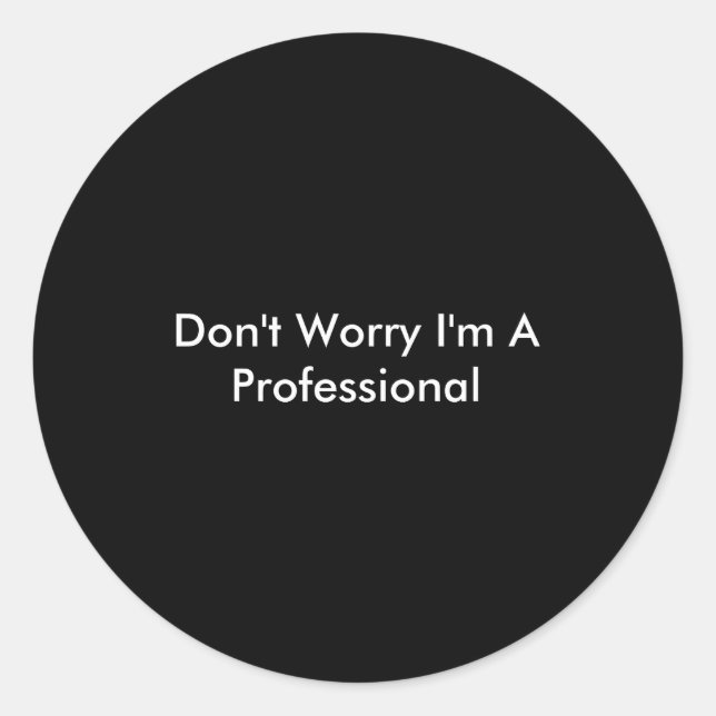 Dont Worry Im A Professional  Classic Round Sticker (Front)