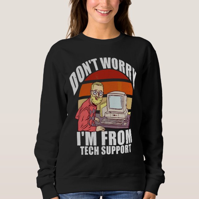 Don't Worry I'm From Tech Support   Computer Geek Sweatshirt (Front)