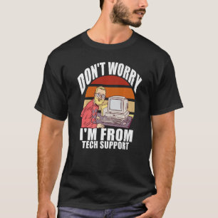 Don't Worry I'm From Tech Support Computer Geek T-Shirt