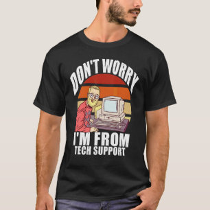 Don't Worry I'm From Tech Support Computer Geek T-Shirt