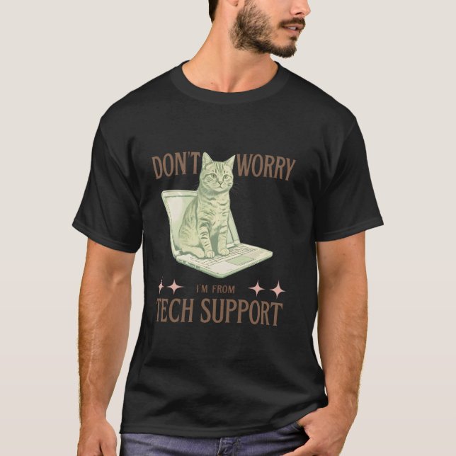 Don't Worry, I'm from Tech Support Funny Cat & IT  T-Shirt (Front)