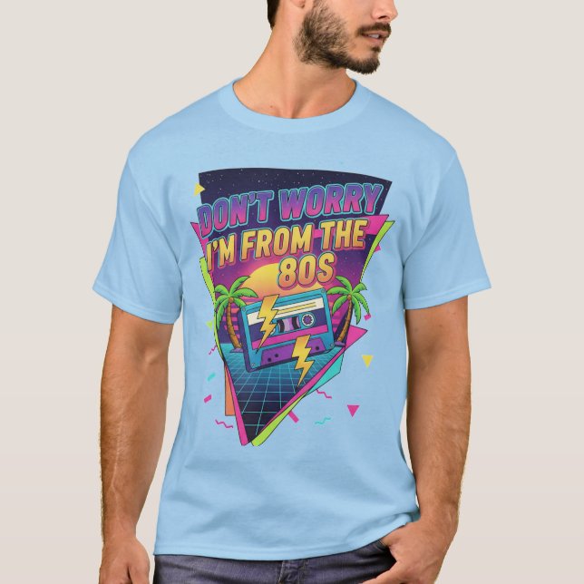 "Don't Worry I'm From the 80s" T-Shirt (Front)