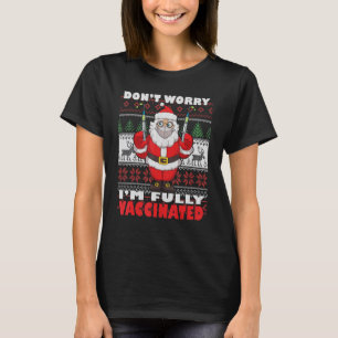 Dont Worry Im Fully Vaccinated Ugly Christmas Sant T-Shirt