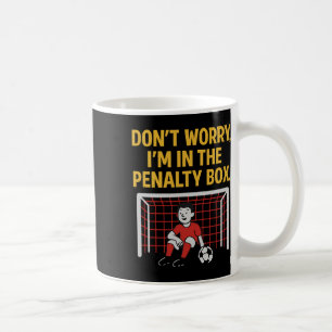 Don't Worry I'm In The Penalty Box Soccer Fan Gear Coffee Mug