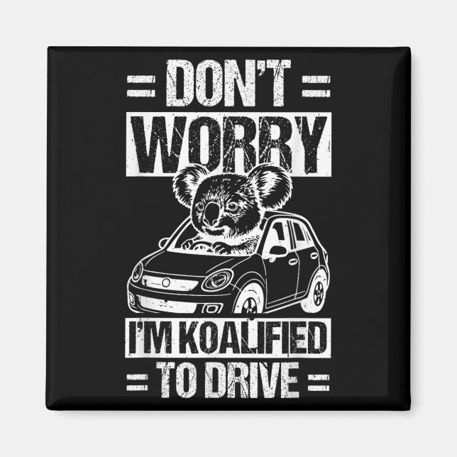 Don't Worry I'm Koalified To Drive Funny New Drive Magnet (Front)