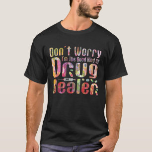 Dont worry I'm the good kind of drug dealer regist T-Shirt