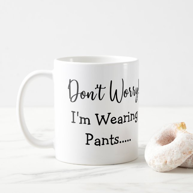 Don't Worry I'm Wearing Pants... Funny Quote Coffee Mug (With Donut)