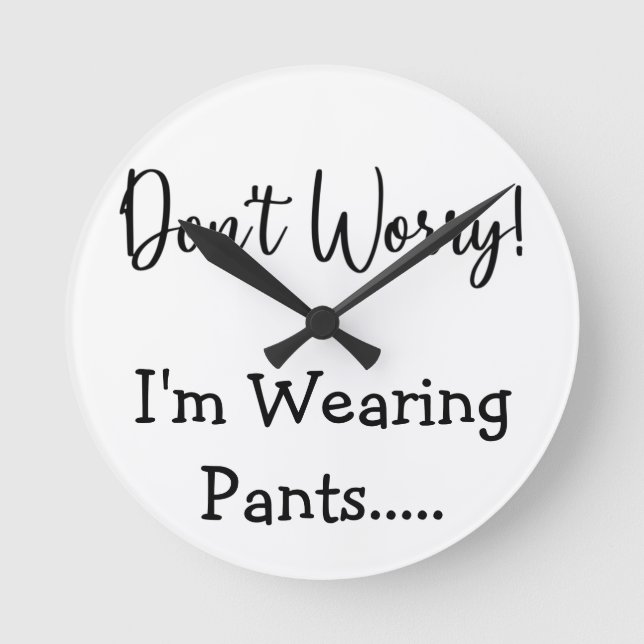 Don't Worry I'm Wearing Pants... Funny Quote White Round Clock (Front)