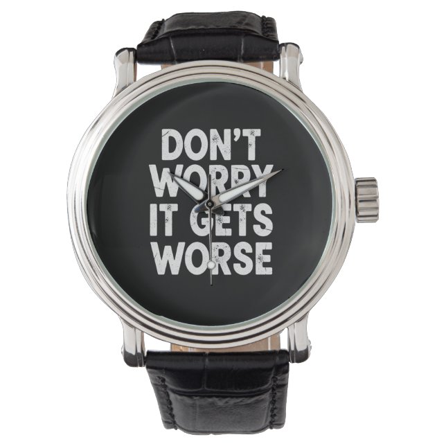 Don't Worry It Gets Worse Funny Sarcastic Humor Watch (Front)