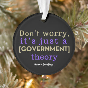"Don't Worry It Is Just A [GOVERNMENT] Theory"  Ornament