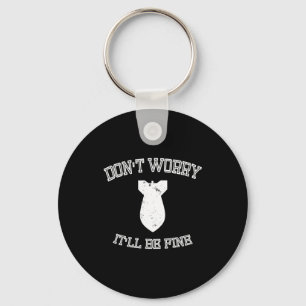 Don't Worry It'll Be Fine With Funny Bomb  Keychain