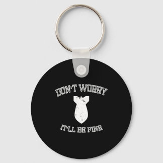 Don't Worry It'll Be Fine With Funny Bomb Keychain