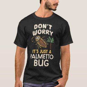 Don't Worry It's Just A Palmetto Bug Funny T-Shirt