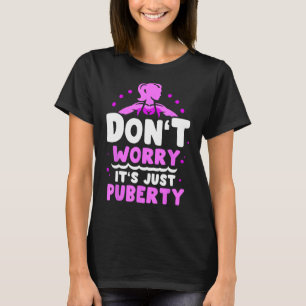 Don't Worry It's Just Puberty Youth Teens Adolesce T-Shirt