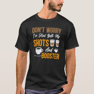 Don't Worry I've Had Both My Shots Booster Coffee T-Shirt