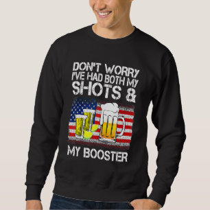 Don't Worry I've Had Both My Shots & Booster Vacc Sweatshirt