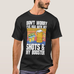 Don't Worry I've Had Both My Shots & My Booster T-Shirt