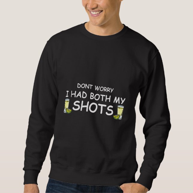 Dont Worry Ive Had Both My Shots Tequila Sweatshirt (Front)