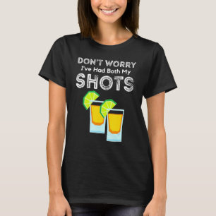 Don't Worry I've Had Both My Shots Two Shots Tequ T-Shirt