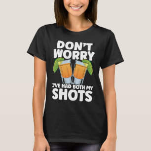 Don't Worry I've Had My Both Shots Tequila Drinker T-Shirt