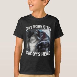 Don't Worry Kitten Daddy's Here Cool Funny Alpha W T-Shirt