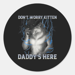 Dont Worry Kitten Daddys Here Wolf Meme  Classic Round Sticker