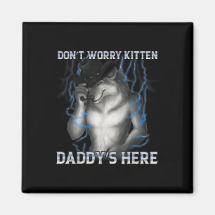 Dont Worry Kitten Daddys Here Wolf Meme  Magnet