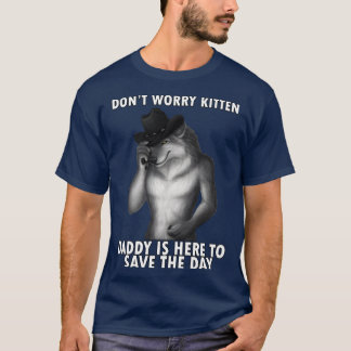 Dont Worry Kitten Funny Wolf Meme funny T-Shirt
