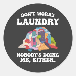 Don't Worry Laundry Nobody's Doing Me Either Classic Round Sticker