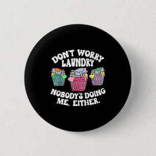 Don't Worry Laundry Nobody's Doing Me Either Funny 2 Inch Round Button