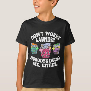 Don't Worry Laundry Nobody's Doing Me Either Funny T-Shirt