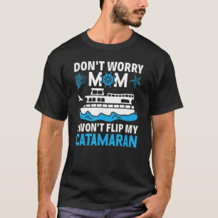 Don't Worry Mom I Won't Flip My Catamaran Sailing T-Shirt