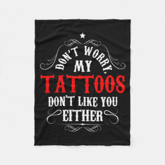 Don't Worry My Tattoos Don't Like You Either - Fun Fleece Blanket