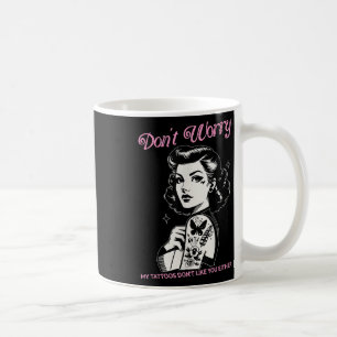 Dont Worry My Tattoos Dont Like You Either Funny I Coffee Mug