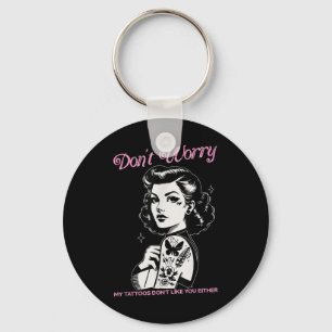 Dont Worry My Tattoos Dont Like You Either Funny I Keychain
