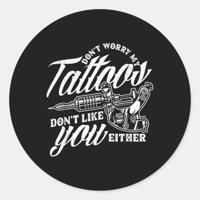 Dont Worry My Tattoos Dont Like You Either Funny S Classic Round Sticker (Front)