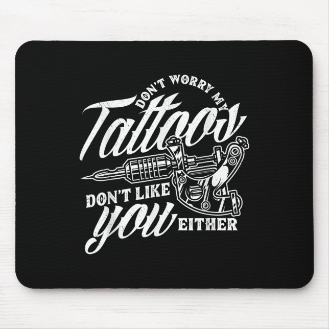 Dont Worry My Tattoos Dont Like You Either Funny S Mouse Pad (Front)
