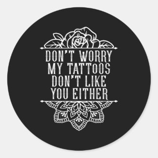 Don'T Worry My Tattoos Don'T Like You Either Inked Classic Round Sticker