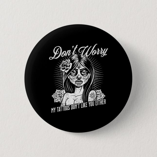 Dont Worry My Tattoos Dont Like You Either Sarcast 2 Inch Round Button (Front)