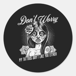 Dont Worry My Tattoos Dont Like You Either Sarcast Classic Round Sticker