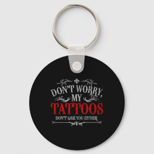 Dont Worry My Tattoos Dont Like You Either Tattoo Keychain