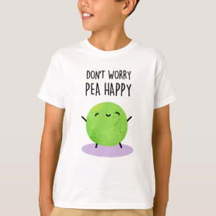 Don't Worry Pea Happy Funny Pea Pun  T-Shirt