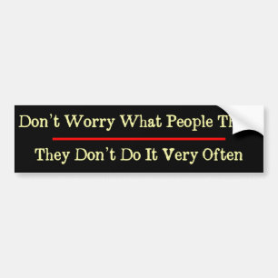 Don't Worry What People Think Funny Bumper Sticker