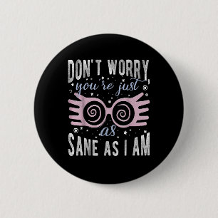 Dont Worry Youre Just As Sane As I Am Tee 2 Inch Round Button