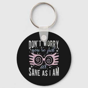 Dont Worry Youre Just As Sane As I Am Tee Keychain