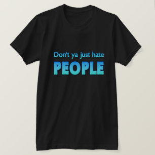 Don't ya just hate people? T-Shirt